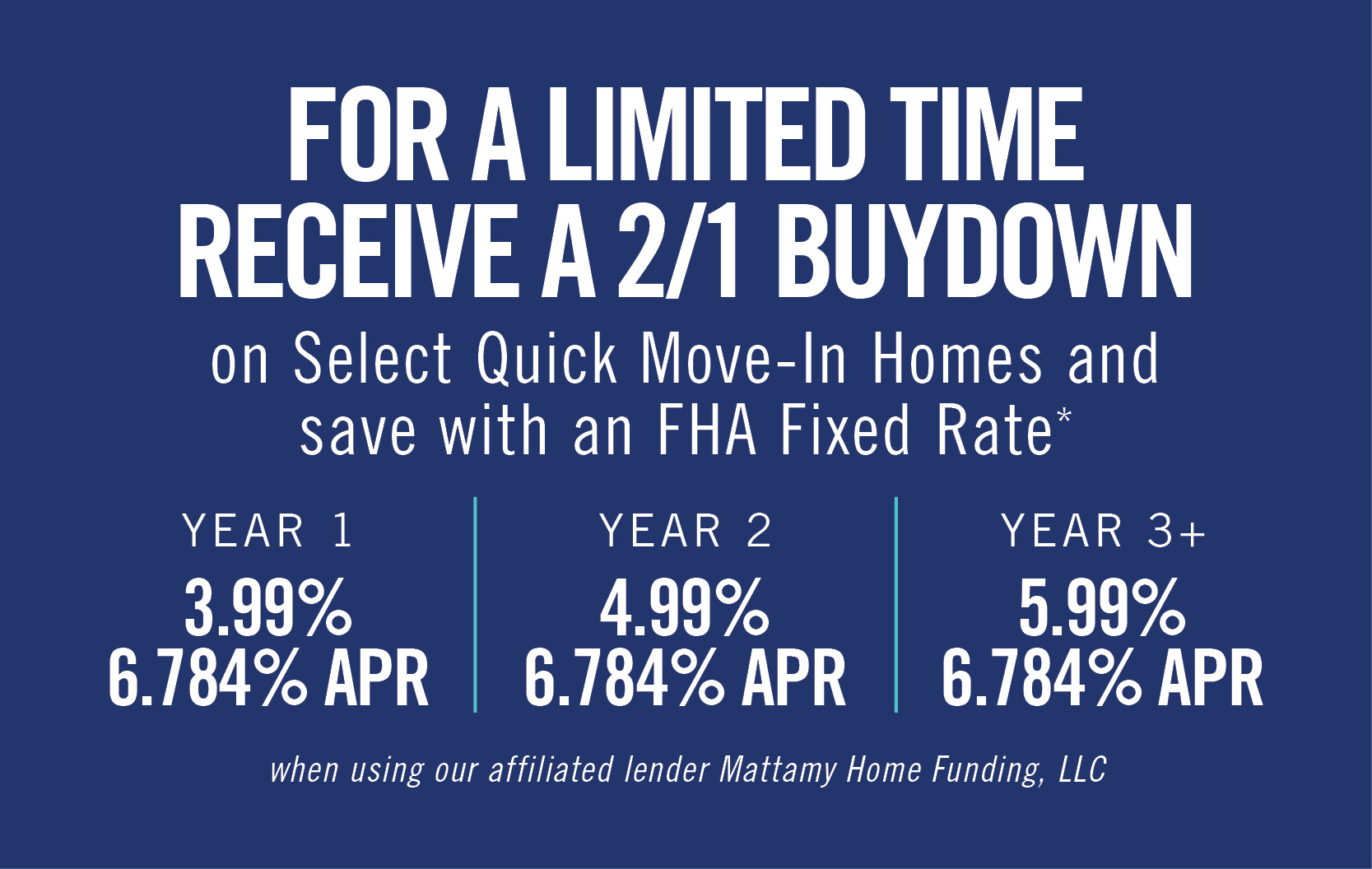 For a limited time, get a Year 1 buydown rate of 3.99% (6.784% APR) on select Mattamy Homes quick move-in homes.